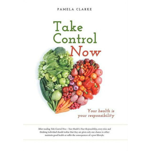 Take Control Now: Your Health Is Your Responsibility (Hardcover)