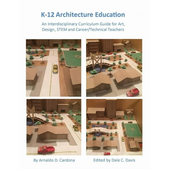 K-12 Architecture Education: An Interdisciplinary Curriculum Guide for Art, Design Educators, STEM and Vocational/Techni, (Paperback)