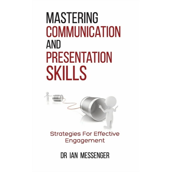 Mastering Communication and Presentation Skills: Strategies for Effective Engagement, (Hardcover)