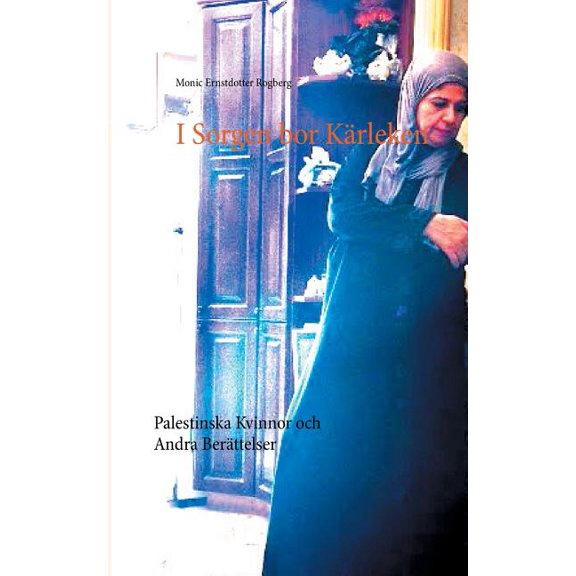 I Sorgen bor Kärleken: Palestinska Kvinnor och Andra Berättelser, (Paperback)
