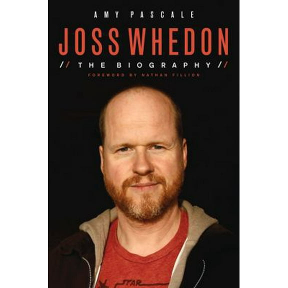 Joss Whedon: The Biography (Hardcover) by Amy Pascale, Nathan Fillion