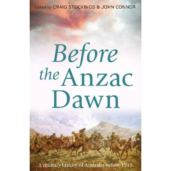 Before the Anzac Dawn : A Military History of Australia Before 1915 (Paperback)