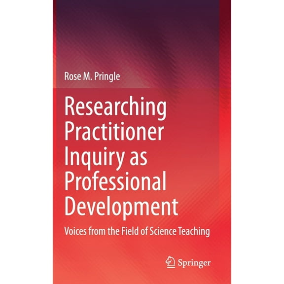 Researching Practitioner Inquiry as Professional Development: Voices from the Field of Science Teaching, (Hardcover)