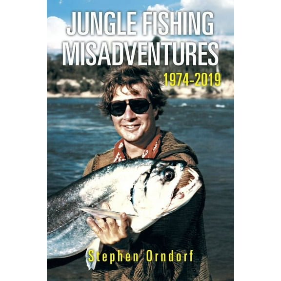 Jungle Fishing Misadventures 1974-2019 (Paperback)