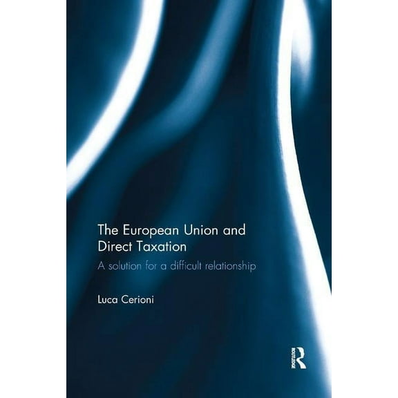 The European Union and Direct Taxation: A Solution for a Difficult Relationship, (Paperback)