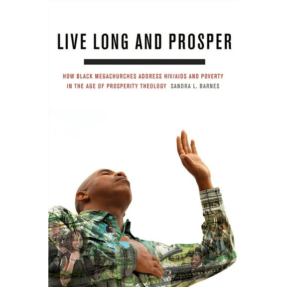 Live Long and Prosper: How Black Megachurches Address HIV/AIDS and Poverty in the Age of Prosperity Theology, (Hardcover)
