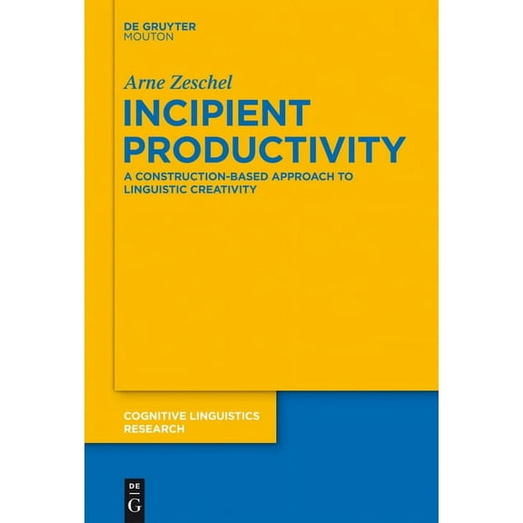 Cognitive Linguistics Research Incipient Productivity: A Construction-Based Approach to Linguistic Creativity, Book 49, (Hardcover)