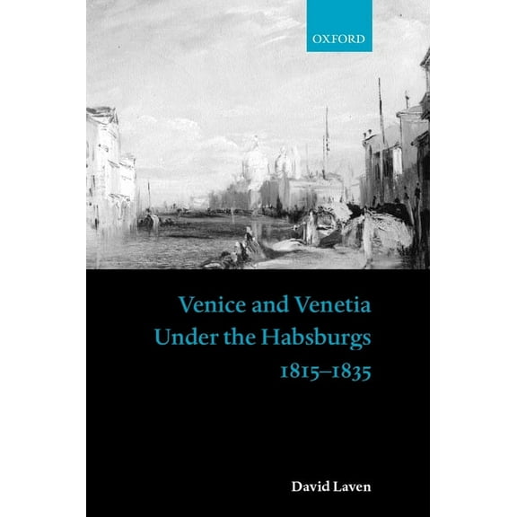 Venice and Venetia Under the Habsburgs: 1815-1835, (Hardcover)