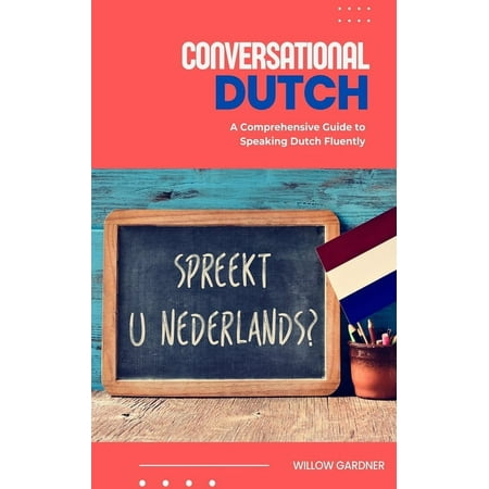 Conversational Dutch: A Comprehensive Guide to Speaking Dutch Fluently, (Paperback)