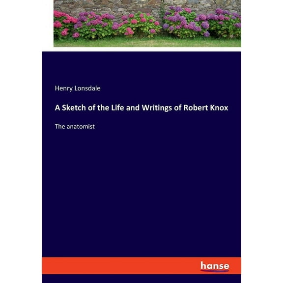 A Sketch of the Life and Writings of Robert Knox: The anatomist, (Paperback)