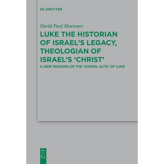 Beihefte Zur Zeitschrift Für die Neutest Luke the Historian of Israel's Legacy, Theologian of Israel's 'Christ': A New Reading of the 'Gospel Acts' of Luke, Book 182, (Paperback)