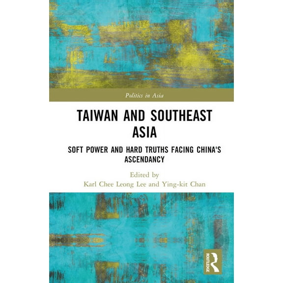 Politics in Asia Taiwan and Southeast Asia: Soft Power and Hard Truths Facing China's Ascendancy, (Hardcover)