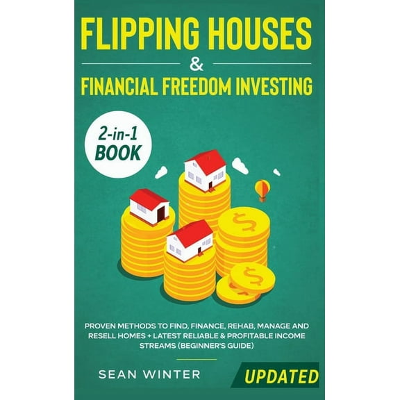 Flipping Houses and Financial Freedom Investing (Updated) 2-in-1 Book: Proven Methods to Find, Finance, Rehab, Manage an, (Hardcover)