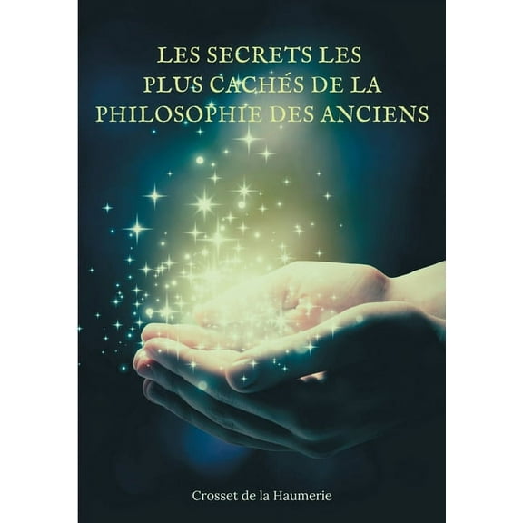 Les Secrets les plus cachÃ©s de la Philosophie des Anciens: Ã©nigmes et mystÃ¨res de l'Histoire philosophique de l'HumanitÃ©, (Paperback)