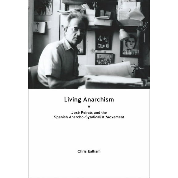 Living Anarchism: José Peirats and the Spanish Anarcho-Syndicalist Movement (Paperback)