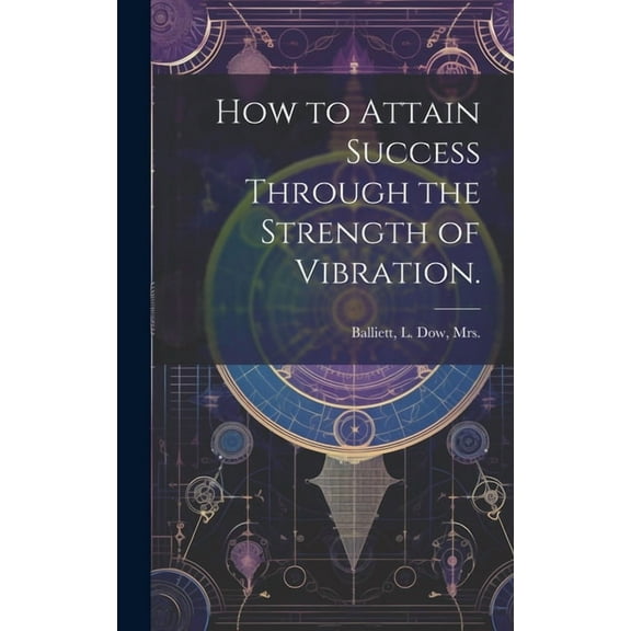 How to Attain Success Through the Strength of Vibration., (Hardcover)