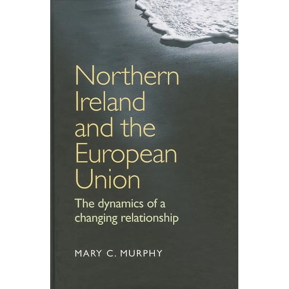 Northern Ireland & European Union CB: The Dynamics of a Changing Relationship, (Hardcover)