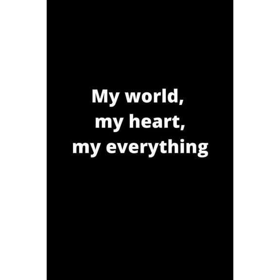 My world, my heart, my everything: 120 Pages 6x9 (Paperback)