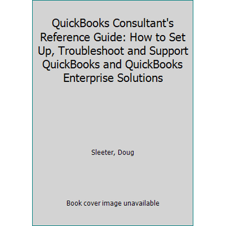 QuickBooks Consultant s Reference Guide: How to Set Up Troubleshoot and Support QuickBooks and QuickBooks Enterprise Solutions (Paperback)