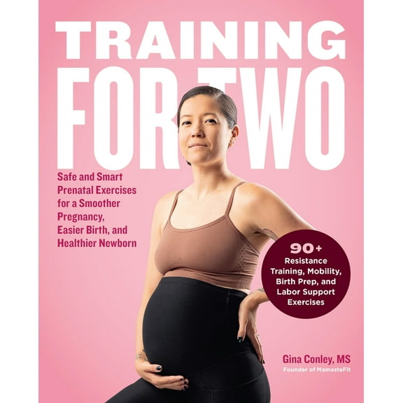 Training for Two: Safe and Smart Prenatal Exercises for a Smoother Pregnancy, Easier Birth, and Healthier Newborn - 90  , (Paperback)