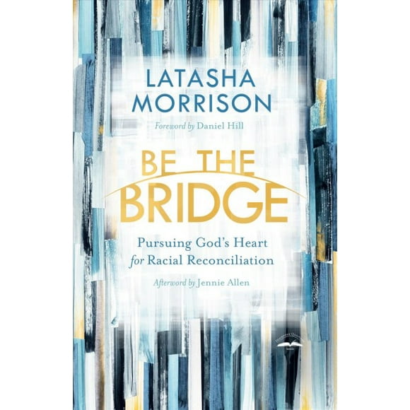 Pre-owned Be the Bridge : Pursuing God's Heart for Racial Reconciliation, Paperback by Morrison, Latasha; Hill, Daniel (FRW); Allen, Jennie (AFT), ISBN 0525652884, ISBN-13 9780525652885