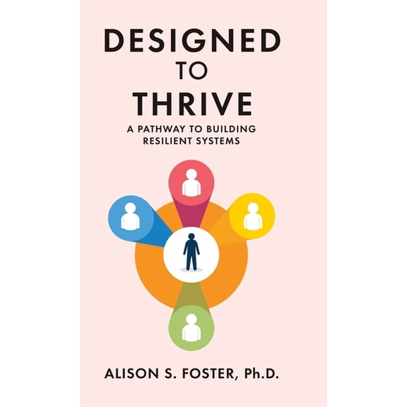 Designed to Thrive: A Pathway to Building Resilient Systems, (Hardcover)
