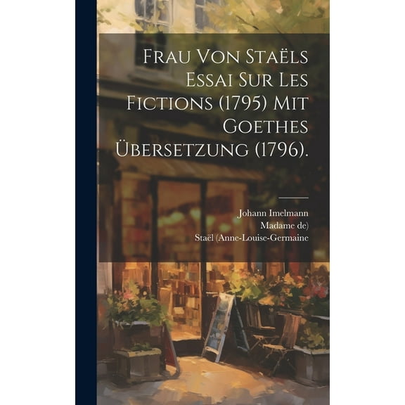Frau von Staëls Essai sur les Fictions (1795) mit Goethes Übersetzung (1796). (Hardcover)
