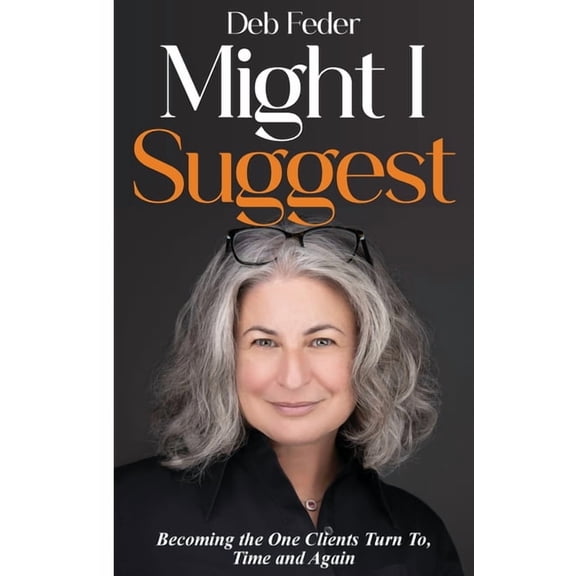 Might I Suggest: Becoming the One Clients Turn To, Time and Again, (Paperback)