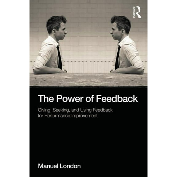 Applied Psychology The Power of Feedback: Giving, Seeking, and Using Feedback for Performance Improvement, (Paperback)