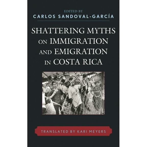Shattering Myths on Immigration and Emigration in Costa Rica, (Hardcover)