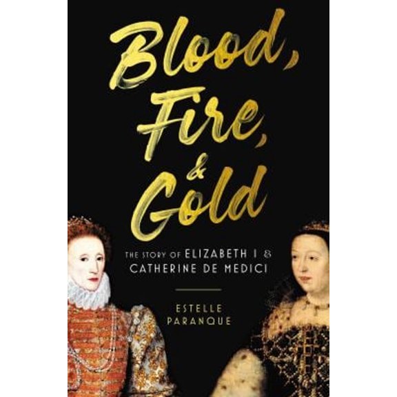 Pre-Owned Blood, Fire and Gold : The Story of Elizabeth I and Catherine de Medici (Hardcover) 9780306830518