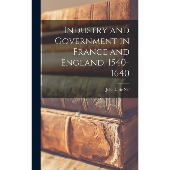 Industry and Government in France and England, 1540-1640, (Hardcover)