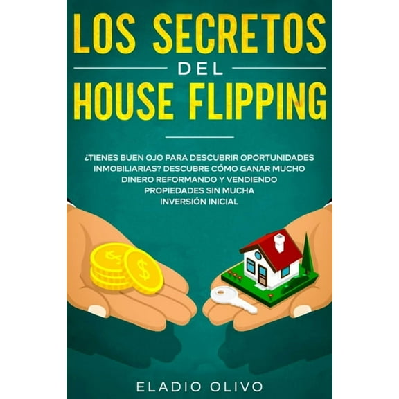 Los secretos del house flipping: Â¿Tienes buen ojo para descubrir oportunidades inmobiliarias? Descubre cÃ³mo ganar mucho , (Paperback)