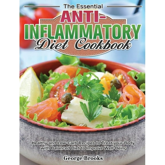The Essential Anti-Inflammatory Diet Cookbook: Healthy and Easy Recipes to Treat your Body with Balanced Diet to Improve, (Hardcover)