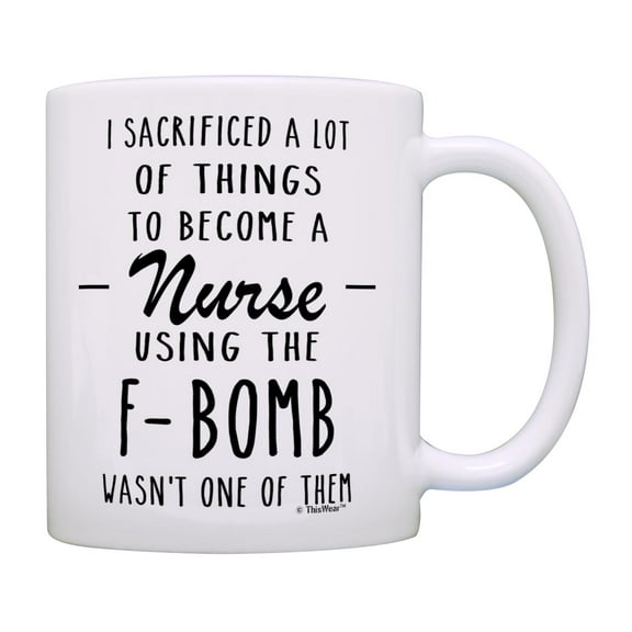 ThisWear Nurse Appreciation Gifts I Sacrificed A Lot to Become a Nurse F-Bomb Nurse Coffee Mug