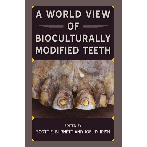 Bioarchaeological Interpretations of the A World View of Bioculturally Modified Teeth, (Hardcover)