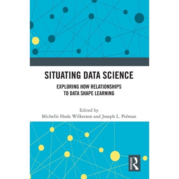 Situating Data Science: Exploring How Relationships to Data Shape Learning, (Paperback)