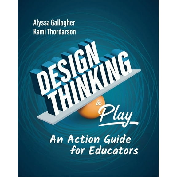 Design Thinking in Play: An Action Guide for Educators, (Paperback)