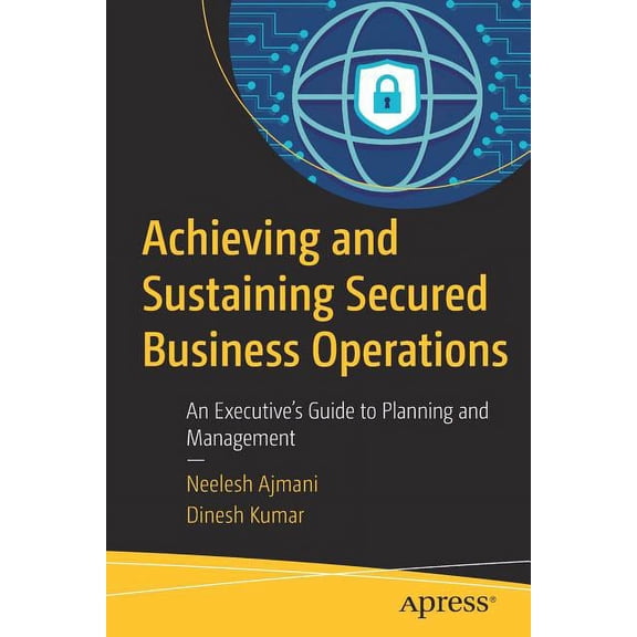 Achieving and Sustaining Secured Business Operations: An Executive's Guide to Planning and Management, (Paperback)