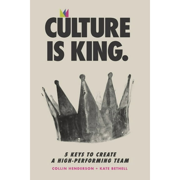 Culture is King : 5 Keys to Create a High-Performing Team (Paperback)