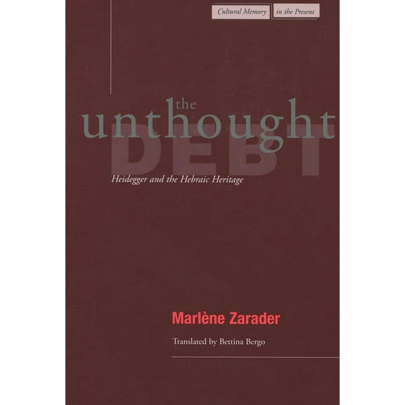 Cultural Memory in the Present The Unthought Debt: Heidegger and the Hebraic Heritage, (Hardcover)