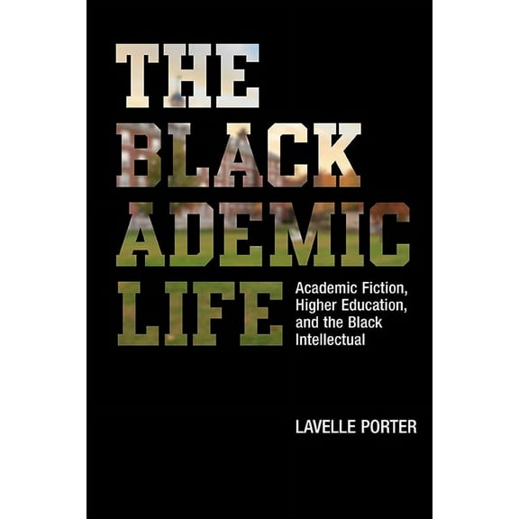The Blackademic Life : Academic Fiction, Higher Education, and the Black Intellectual (Paperback)