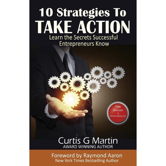 10 Strategies to Take Action : Learn the Secrets Successful Entrepreneurs Know