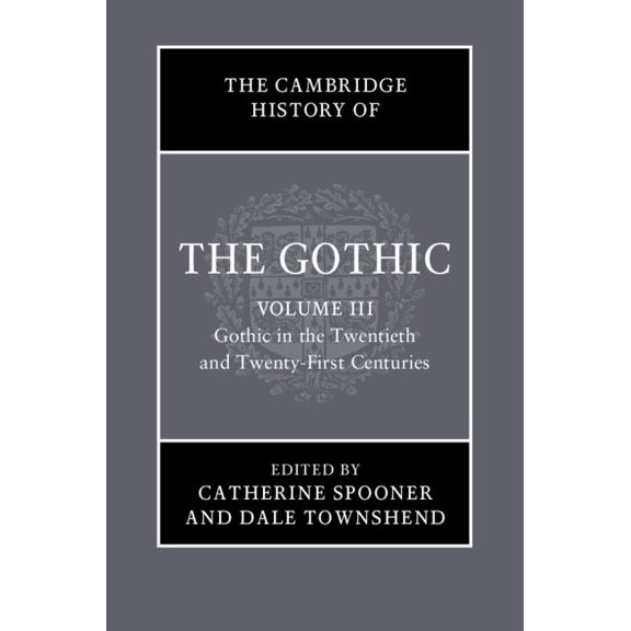 The Cambridge History of the Gothic The Cambridge History of the Gothic: Volume 3, Gothic in the Twentieth and Twenty-First Centuries: Volume 3: Gothic in t, (Hardcover)