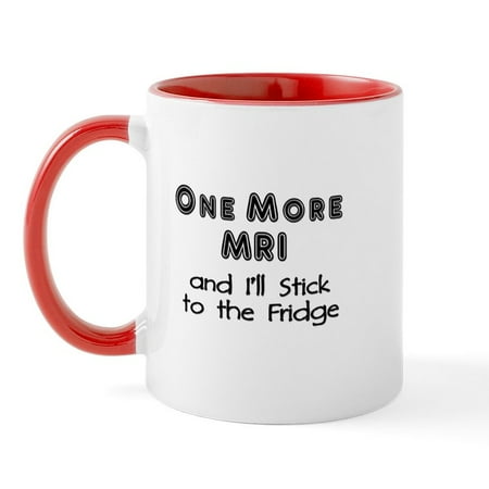 

CafePress - One More MRI...Stick To The Fridge Mug - 11 oz Ceramic Mug - Novelty Coffee Tea Cup