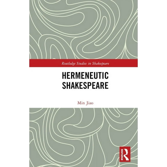 Routledge Studies in Shakespeare Hermeneutic Shakespeare, (Hardcover)