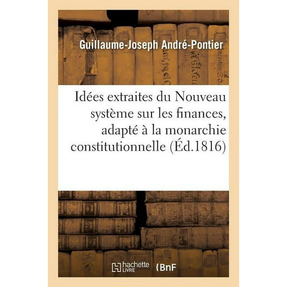 Quelques Idées Extraites d'Un Ouvrage Manuscrit Intitulé: Nouveau Système Sur Les Finances, Adapté À La Monarchie Constitutionnelle (Paperback)