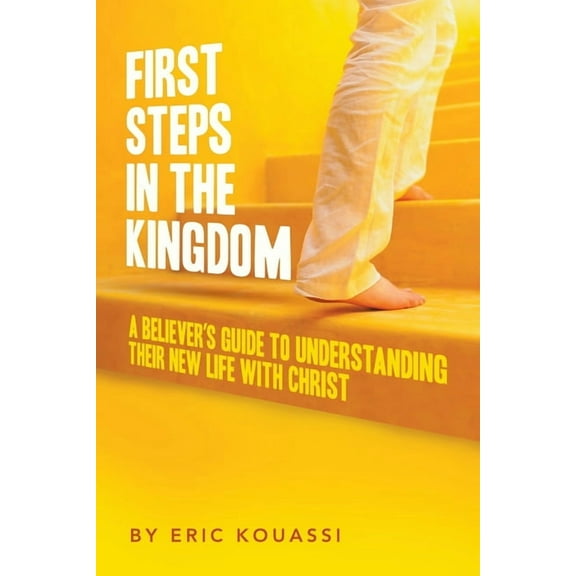 First Steps in the Kingdom: A Believer's Guide to Understanding Their New Life with Christ, (Paperback)