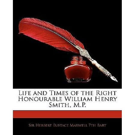 Life and Times of the Right Honourable William Henry Smith, M.P.