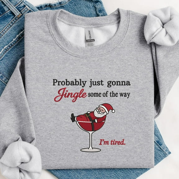 Probably Just Gonna Jingle Some of the Way Sweatshirt, Funny Santa Embroidered Christmas Shirt, Holiday Humor Gift, I’m Tired Sweatshirt